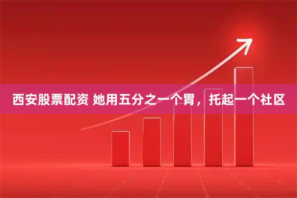 西安股票配资 她用五分之一个胃，托起一个社区