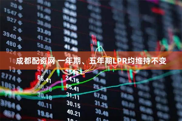 成都配资网 一年期、五年期LPR均维持不变