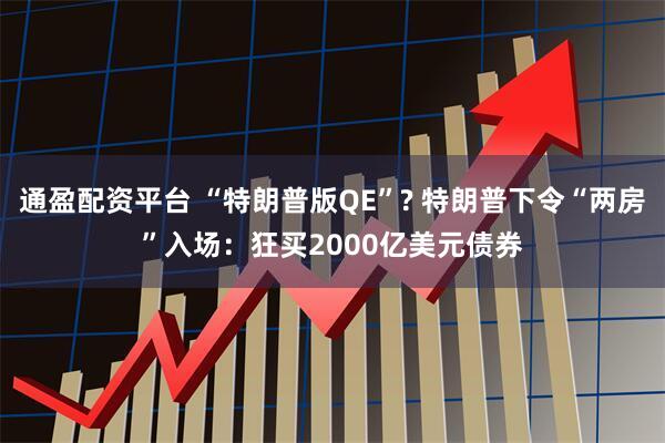 通盈配资平台 “特朗普版QE”? 特朗普下令“两房”入场：狂买2000亿美元债券